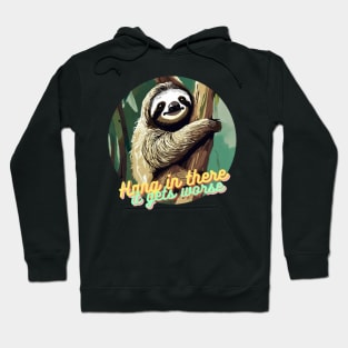 hang in there it gets worse Sloth Hoodie